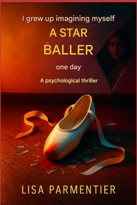 J'ai grandi en m'imaginant danseuse étoile, un jour: Un thriller psychologique by Parmentier, Lisa