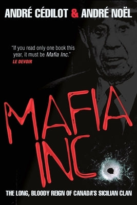 Mafia Inc.: The Long, Bloody Reign of Canada's Sicilian Clan by Cedilot, Andre