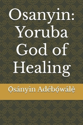 Osanyin: Yoruba God of Healing by Adébọ́wálẹ̀, ̔