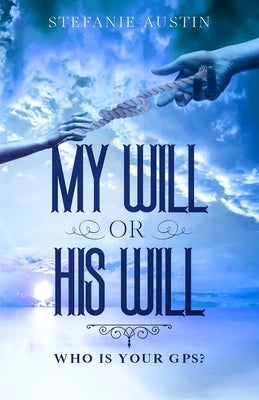 My Will or His Will: Who Is Your GPS? by Herring, Christopher C.