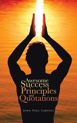 Awesome Success Principles and Quotations by Carinci, John Paul