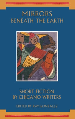 Mirrors Beneath the Earth: Short Fiction by Chicano Writers by González, Ray