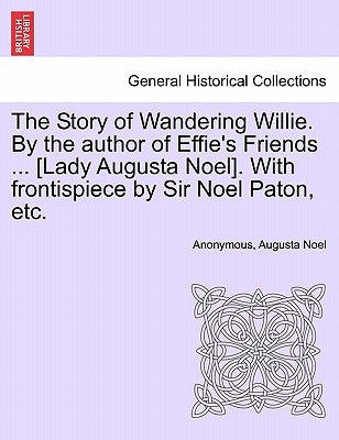 The Story of Wandering Willie. by the Author of Effie's Friends ... [Lady Augusta Noel]. with Frontispiece by Sir Noel Paton, Etc. by Anonymous