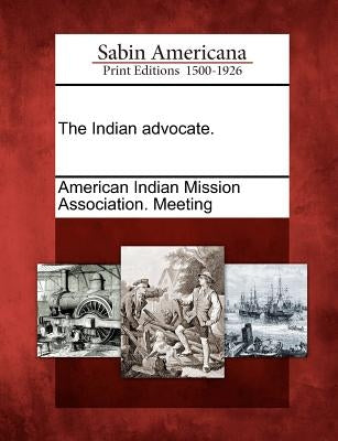 The Indian Advocate. by American Indian Mission Association Mee