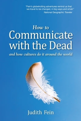 How to Communicate with the Dead: and how cultures do it around the world by Fein, Judith