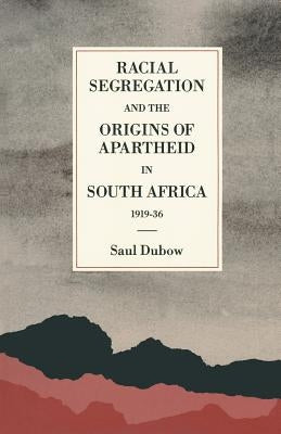 Racial Segregation and the Origins of Apartheid in South Africa, 1919-36 by Dubow, Saul