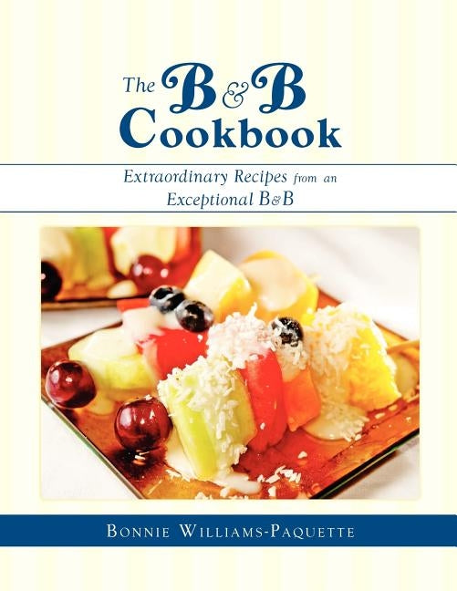 The B & B Cookbook: Extraordinary Recipes from an Exceptional B & B by Williams-Paquette, Bonnie