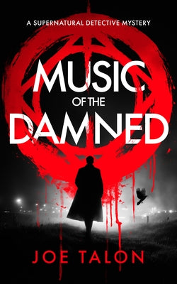 Music of the Damned: A Supernatural Detective Thriller of Demons, Cults, and Dark Magic by Talon, Joe