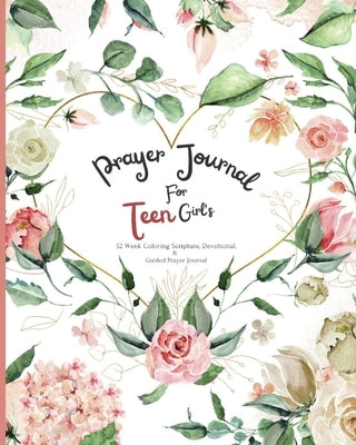 Prayer Journal For Teen Girl's: 52 week Coloring scripture, devotional, and guided prayer journal by Patterson, Felicia