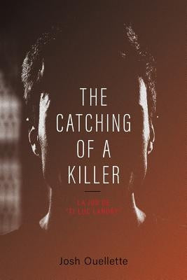 The Catching Of A Killer: La job de Ti-Luc Landry by Ouellette, Josh