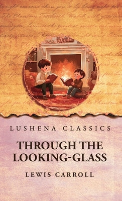 Through the Looking-Glass by Lewis Carroll