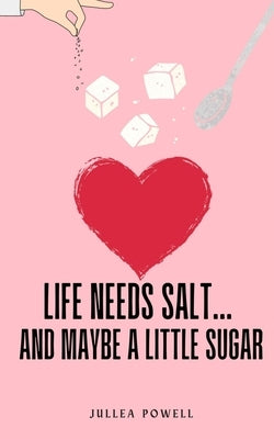 Life Needs Salt... and maybe a little sugar by Powell, Jullea