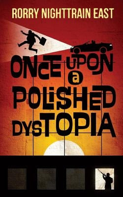 Once Upon a Polished Dystopia by East, Rorry Nighttrain