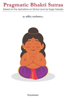 Pragmatic Bhakti Sutras: Based on the Aphorisms on Divine Love by Sage Narada by Raghuvamshi, Vinayak