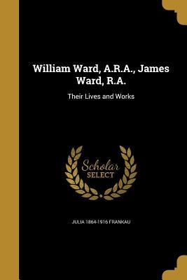 William Ward, A.R.A., James Ward, R.A. by Frankau, Julia 1864-1916