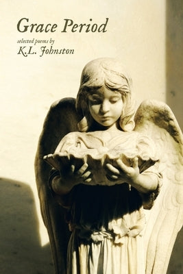 Grace Period: selected poems by K.L. Johnston by Johnston, K. L.