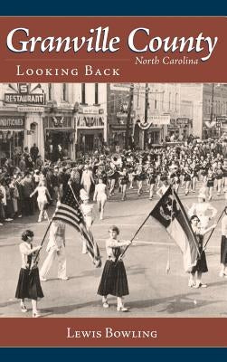 Granville County, North Carolina: Looking Back by Bowling, Lewis