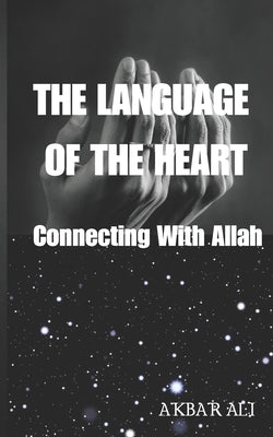 The Language of the Heart: Connecting with Allah by Ali, Akbar