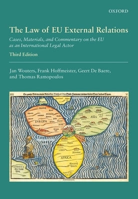 The Law of Eu External Relations: Cases, Materials, and Commentary on the Eu as an International Legal Actor by Wouters, Jan