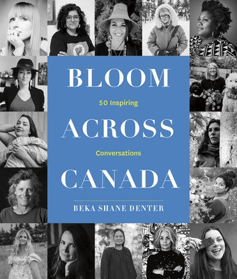 Bloom Across Canada: 50 Inspiring Conversations by Denter, Beka Shane
