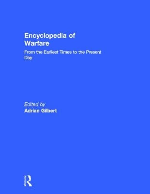 Encyclopedia of Warfare: From the Earliest Times to the Present Day by Gilbert, Adrian