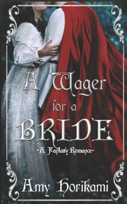 A Wager for a Bride: (Clean Fantasy Romance) by Horikami, Amy