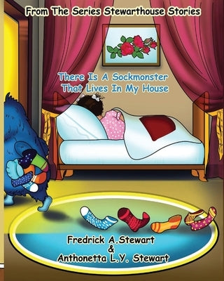There Is A Sockmonster That Lives In My House: From The Series Stewarthouse Stories by Stewart, Anthonetta L. Y.