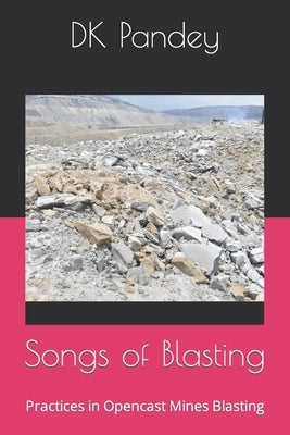 Songs of Blasting: Practices in Opencast Mines Blasting by Pandey, Dk