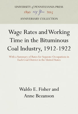 Wage Rates and Working Time in the Bituminous Coal Industry, 1912-1922: With a Summary of Rates for Separate Occupations in Each Coal District in the by Fisher, Waldo E.