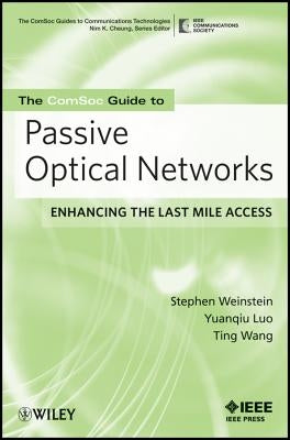 The Comsoc Guide to Passive Optical Networks: Enhancing the Last Mile Access by Weinstein, Stephen B.