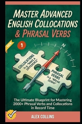 Master Advanced English Collocations & Phrasal Verbs: The Ultimate Blueprint for Mastering 2000+ Phrasal Verbs and Collocations in Record Time (Book 1 by Anderson, Taylor