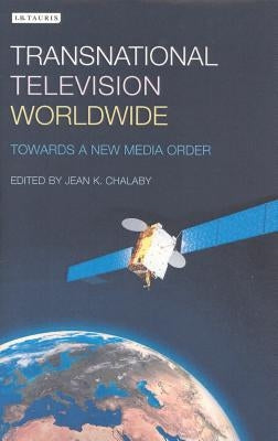 Transnational Television Worldwide: Towards a New Media Order by Chalaby, Jean K.