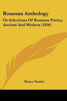Rouman Anthology: Or Selections Of Rouman Poetry, Ancient And Modern (1856) by Stanley, Henry