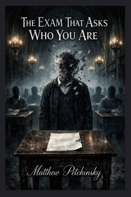 The Exam That Asks Who You Are by Petchinsky, Matthew