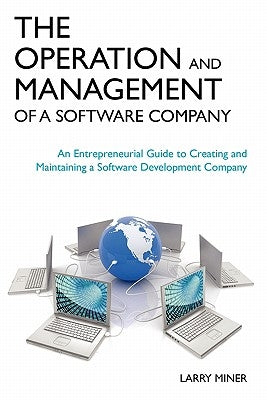 The Operation and Management of a Software Company: An Entrepreneurial Guide to Creating and Maintaining a Software Development Company by Miner, Larry G.