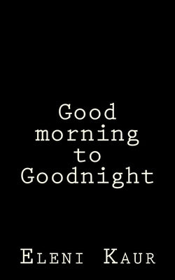 Good morning to Goodnight by Kaur, Eleni S.