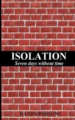 Isolation: Seven Days Without Time by Parsons, Randy