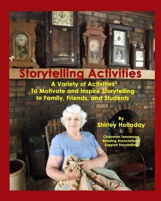 Storytelling Activities: A Variety of Activities to Motivate and Inspire Storytelling in Family, Friends, and Students by Holladay, Shirley