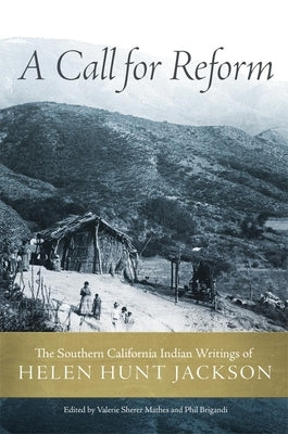 A Call for Reform: The Southern California Indian Writings of Helen Hunt Jackson by Mathes, Valerie Sherer