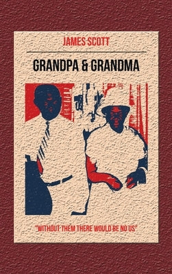 Grandpa & Grandma: "Without Them There Would Be No Us" by Scott, James