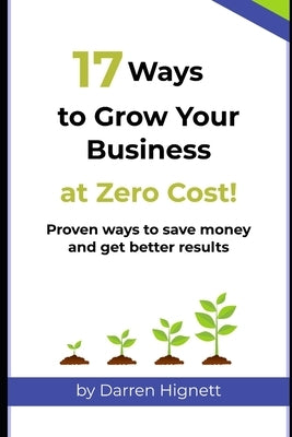 17 Ways to Grow Your Business at Zero Cost! by Hignett, Darren