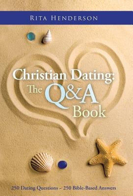 Christian Dating: the Q & a Book: 250 Dating Questions 250 Bible-Based Answers by Henderson, Rita
