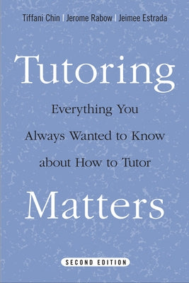 Tutoring Matters: Everything You Always Wanted to Know about How to Tutor by Chin, Tiffani