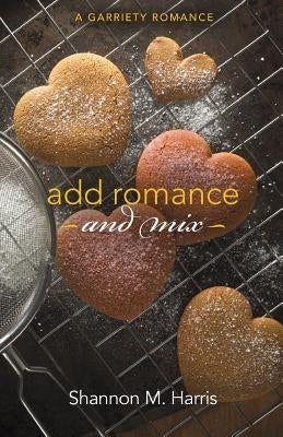 Add Romance and Mix: A Garriety Romance by Harris, Shannon M.
