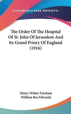 The Order Of The Hospital Of St. John Of Jerusalem And Its Grand Priory Of England (1916) by Fincham, Henry Walter