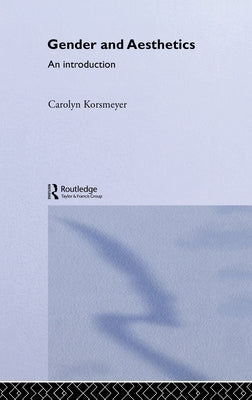 Gender and Aesthetics: An Introduction by Korsmeyer, Carolyn