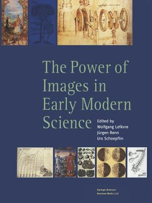 The Power of Images in Early Modern Science by Lefèvre, Wolfgang