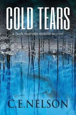 Cold Tears: A Trask Brothers Murder Mystery by Nelson, C. E.