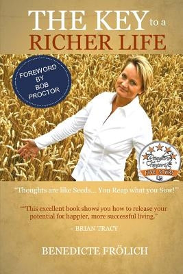 THE KEY to a RICHER LIFE: Thoughts are like seeds... You reap what you sow by Frolich, Benedicte