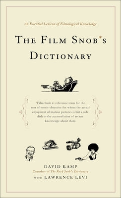 The Film Snob's Dictionary: An Essential Lexicon of Filmological Knowledge by Kamp, David